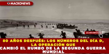 80 AÑOS DESPUÉS: LOS NÚMEROS DEL DÍA D, LA OPERACIÓN QUE CAMBIÓ EL RUMBO DE LA SEGUNDA GUERRA MUNDIAL