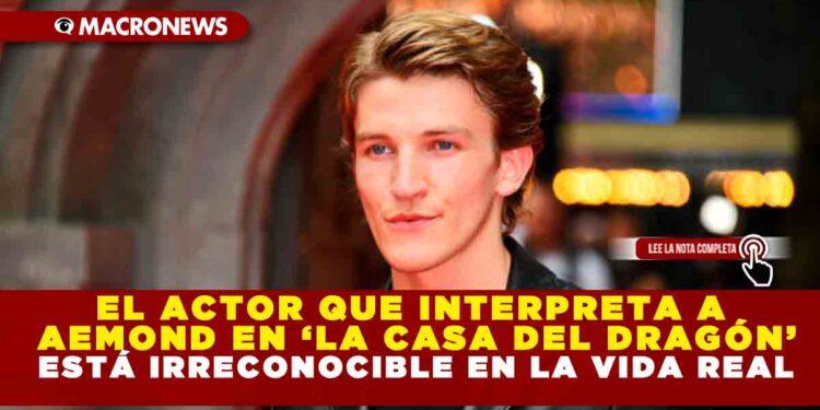 EL ACTOR QUE INTERPRETA A AEMOND EN ‘LA CASA DEL DRAGÓN’ ESTÁ IRRECONOCIBLE  EN LA VIDA REAL