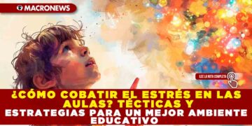 ¿CÓMO COBATIR EL ESTRÉS EN LAS AULAS? TÉCTICAS Y ESTRATEGIAS PARA UN MEJOR AMBIENTE EDUCATIVO