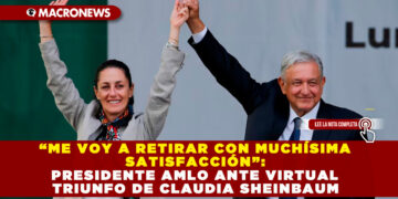 “ME VOY A RETIRAR CON MUCHÍSIMA SATISFACCIÓN”: PRESIDENTE AMLO ANTE VIRTUAL TRIUNFO DE CLAUDIA SHEINBAUM