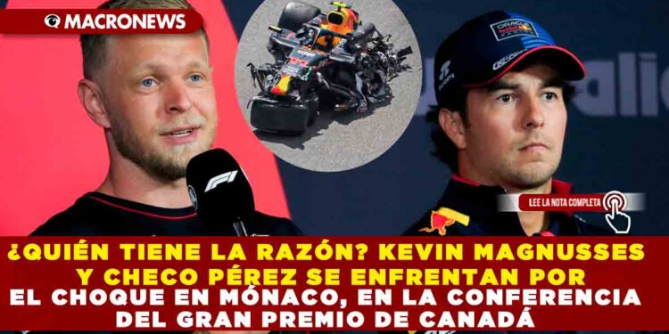 ¿QUIÉN TIENE LA RAZÓN? KEVIN MAGNUSSES Y CHECO PÉREZ SE ENFRENTAN POR EL CHOQUE EN MÓNACO, EN LA CONFERENCIA DEL GRAN PREMIO DE CANADÁ