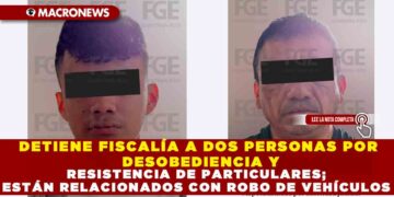 DETIENE FISCALÍA A DOS PERSONAS POR DESOBEDIENCIA Y RESISTENCIA DE PARTICULARES; ESTÁN RELACIONADOS CON ROBO DE VEHÍCULOS