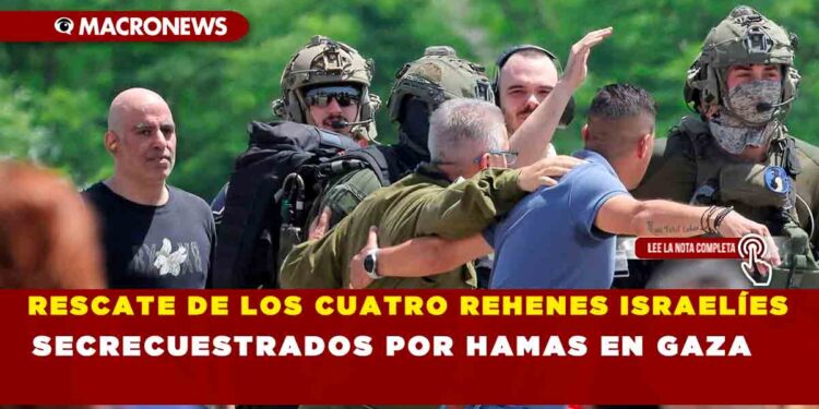 RESCATE DE LOS CUATRO REHENES ISRAELÍES SECRECUESTRADOS POR HAMAS EN GAZA