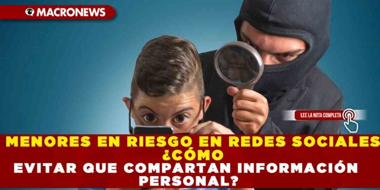 MENORES EN RIESGO EN REDES SOCIALES ¿CÓMO EVITAR QUE COMPARTAN INFORMACIÓN PERSONAL?