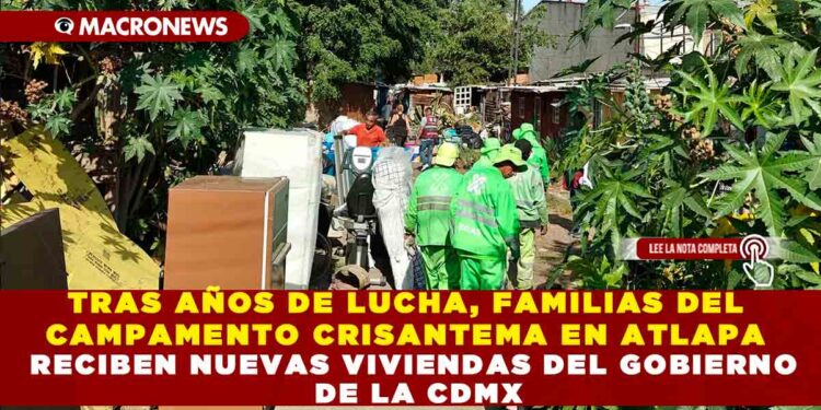 TRAS AÑOS DE LUCHA, FAMILIAS DEL CAMPAMENTO CRISANTEMA EN ATLAPA RECIBEN NUEVAS VIVIENDAS DEL GOBIERNO DE LA CDMX