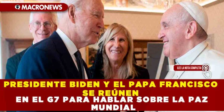PRESIDENTE BIDEN Y EL PAPA FRANCISCO SE REÚNEN EN EL G7 PARA HABLAR SOBRE LA PAZ MUNDIAL