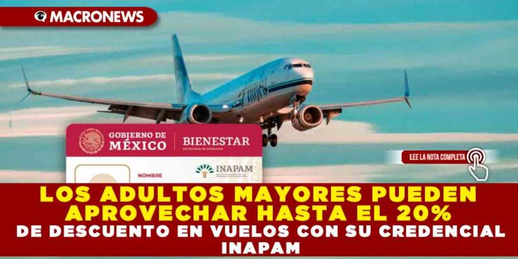 LOS ADULTOS MAYORES PUEDEN APROVECHAR HASTA EL 20% DE DESCUENTO EN VUELOS CON SU CREDENCIAL INAPAM