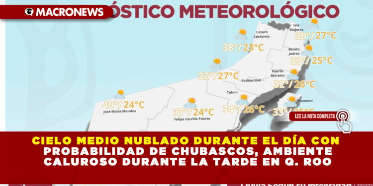CIELO MEDIO NUBLADO DURANTE EL DÍA CON PROBABILIDAD DE CHUBASCOS, AMBIENTE CALUROSO DURANTE LA TARDE EN Q. ROO