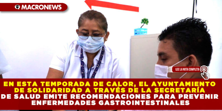 EN ESTA TEMPORADA DE CALOR, EL AYUNTAMIENTO DE SOLIDARIDAD A TRAVÉS DE LA SECRETARÍA DE SALUD EMITE RECOMENDACIONES PARA PREVENIR ENFERMEDADES GASTROINTESTINALES