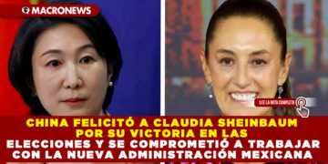 CHINA FELICITÓ A CLAUDIA SHEINBAUM POR SU VICTORIA EN LAS ELECCIONES Y SE COMPROMETIÓ A TRABAJAR CON LA NUEVA ADMINISTRACIÓN MEXICANA