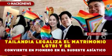 TAILANDIA LEGALIZA EL MATRIMONIO LGTBI Y SE CONVIERTE EN PIONERO EN EL SUDESTE ASÍATICO