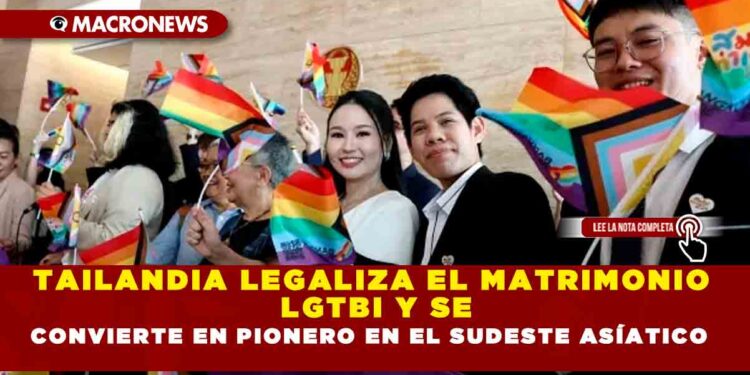 TAILANDIA LEGALIZA EL MATRIMONIO LGTBI Y SE CONVIERTE EN PIONERO EN EL SUDESTE ASÍATICO