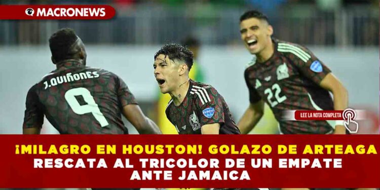 ¡MILAGRO EN HOUSTON! GOLAZO DE ARTEAGA RESCATA AL TRICOLOR DE UN EMPATE ANTE JAMAICA