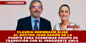 CLAUDIA SHEINBAUM ELIGE AL DOCTOR JUAN RAMÓN DE LA FUENTE PARA COORDINAR EQUIPO DE TRANSICIÓN CON EL PRESIDENTE AMLO