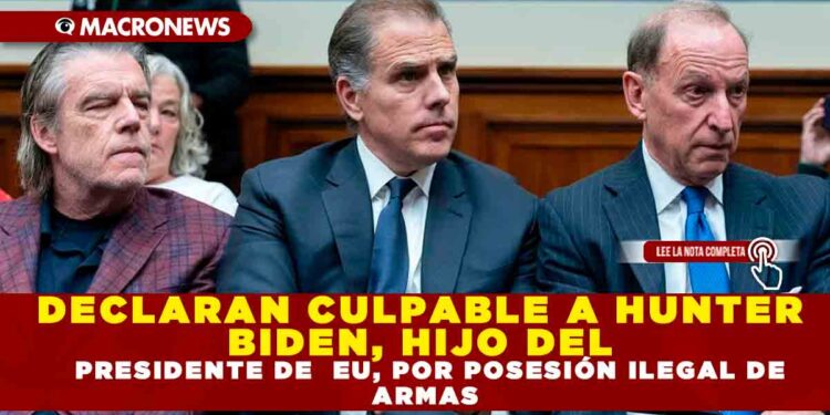 DECLARAN CULPABLE A HUNTER BIDEN, HIJO DEL PRESIDENTE DE EU, POR POSESIÓN ILEGAL DE ARMAS