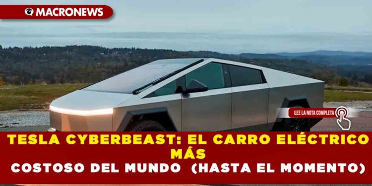 TESLA CYBERBEAST: EL CARRO ELÉCTRICO MÁS COSTOSO DEL MUNDO  (HASTA EL MOMENTO)