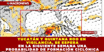 YUCATÁN Y QUINTANA ROO EN VIGILANCIA, SE ESPERA EN LA SIGUIENTE SEMANA UNA PROBABILIDAD DE FORMACIÓN CICLÓNICA