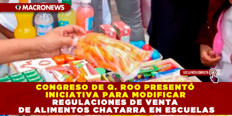 CONGRESO DE Q. ROO PRESENTÓ INICIATIVA PARA MODIFICAR REGULACIONES DE VENTA DE ALIMENTOS CHATARRA EN ESCUELAS