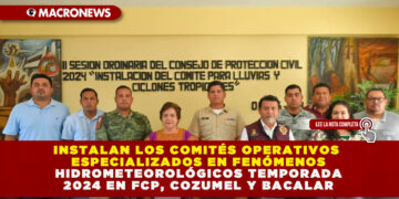 INSTALAN LOS COMITÉS OPERATIVOS ESPECIALIZADOS EN FENÓMENOS HIDROMETEOROLÓGICOS TEMPORADA 2024 EN FCP, COZUMEL Y BACALAR