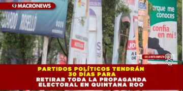 PARTIDOS POLÍTICOS TENDRÁN 30 DÍAS PARA RETIRAR TODA LA PROPAGANDA ELECTORAL EN QUINTANA ROO