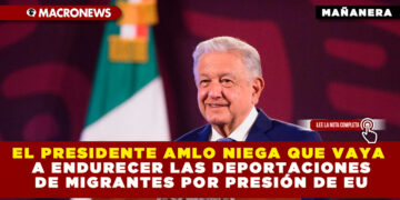 EL PRESIDENTE AMLO NIEGA QUE VAYA A ENDURECER LAS DEPORTACIONES DE MIGRANTES POR PRESIÓN DE EU