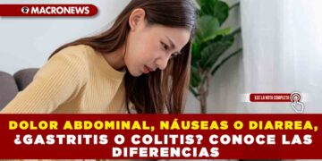 DOLOR ABDOMINAL, NÁUSEAS O DIARREA, ¿GASTRITIS O COLITIS? CONOCE LAS DIFERENCIAS