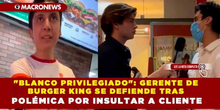 «BLANCO PRIVILEGIADO»: GERENTE DE BURGER KING SE DEFIENDE TRAS POLÉMICA POR INSULTAR A CLIENTE