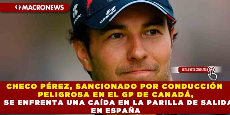CHECO PÉREZ, SANCIONADO POR CONDUCCIÓN PELIGROSA EN EL GP DE CANADÁ, SE ENFRENTA UNA CAÍDA EN LA PARILLA DE SALIDA EN ESPAÑA