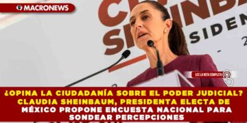 ¿OPINA LA CIUDADANÍA SOBRE EL PODER JUDICIAL? CLAUDIA SHEINBAUM, PRESIDENTA ELECTA DE MÉXICO PROPONE ENCUESTA NACIONAL PARA SONDEAR PERCEPCIONES