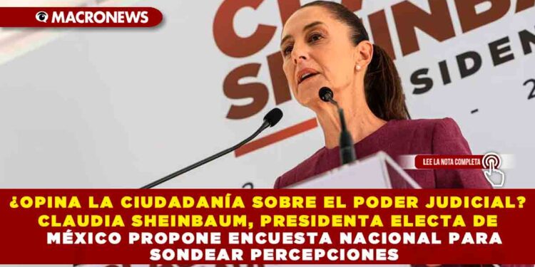 ¿OPINA LA CIUDADANÍA SOBRE EL PODER JUDICIAL? CLAUDIA SHEINBAUM, PRESIDENTA ELECTA DE MÉXICO PROPONE ENCUESTA NACIONAL PARA SONDEAR PERCEPCIONES