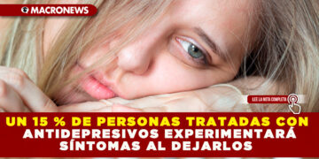 UN 15 % DE PERSONAS TRATADAS CON ANTIDEPRESIVOS EXPERIMENTARÁ SÍNTOMAS AL DEJARLOS