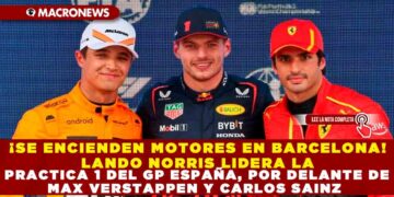 ¡SE ENCIENDEN MOTORES EN BARCELONA! LANDO NORRIS LIDERA LA PRACTICA 1 DEL GP ESPAÑA, POR DELANTE DE MAX VERSTAPPEN Y CARLOS SAINZ