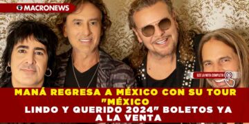 MANÁ REGRESA A MÉXICO CON SU TOUR «MÉXICO LINDO Y QUERIDO 2024» BOLETOS YA A LA VENTA