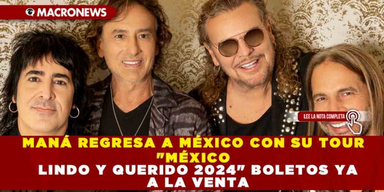 MANÁ REGRESA A MÉXICO CON SU TOUR «MÉXICO LINDO Y QUERIDO 2024» BOLETOS YA A LA VENTA