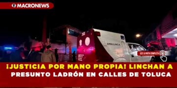 ¡JUSTICIA POR MANO PROPIA! LINCHAN A PRESUNTO LADRÓN EN CALLES DE TOLUCA