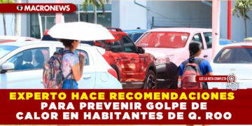 EXPERTO HACE RECOMENDACIONES PARA PREVENIR GOLPE DE CALOR EN HABITANTES DE Q. ROO