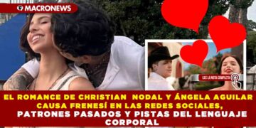 EL ROMANCE DE CHRISTIAN NODAL Y ÁNGELA AGUILAR CAUSA FRENESÍ EN LAS REDES SOCIALES, PATRONES PASADOS Y PISTAS DEL LENGUAJE CORPORAL