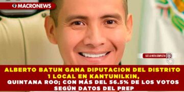 ALBERTO BATUN GANA DIPUTACION DEL DISTRITO 1 LOCAL EN KANTUNILKIN, QUINTANA ROO; CON MÁS DEL 56.5% DE LOS VOTOS SEGÚN DATOS DEL PREP