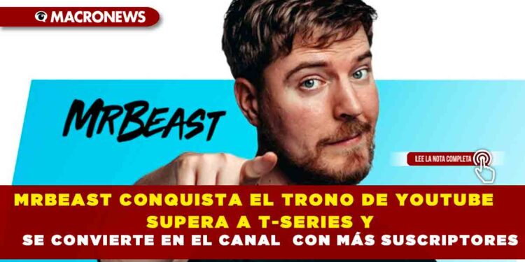 MRBEAST CONQUISTA EL TRONO DE YOUTUBE SUPERA A T-SERIES Y SE CONVIERTE EN EL CANAL CON MÁS SUSCRIPTORES