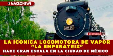 LA ICÓNICA LOCOMOTORA DE VAPOR «LA EMPERATRIZ» HACE GRAN ESCALA EN LA CIUDAD DE MÉXICO
