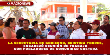 LA SECRETARIA DE GOBIERNO, CRISTINA TORRES, ENCABEZÓ REUNIÓN DE TRABAJO CON POBLADORES DE COMUNIDAD COSTERA
