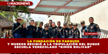 LA FUNDACIÓN DE PARQUES Y MUSEOS RECIBIÓ A LA TRIPULACIÓN DEL BUQUE ESCUELA VENEZOLANO “SIMÓN BOLIVAR”