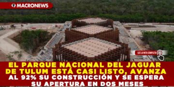 EL PARQUE NACIONAL DEL JAGUAR DE TULUM ESTÁ CASI LISTO, AVANZA AL 92% SU CONSTRUCCIÓN Y SE ESPERA SU APERTURA EN DOS MESES