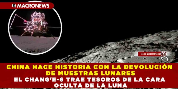 CHINA HACE HISTORIA CON LA DEVOLUCIÓN DE MUESTRAS LUNARES EL CHANG’E-6 TRAE TESOROS DE LA CARA OCULTA  DE LA LUNA