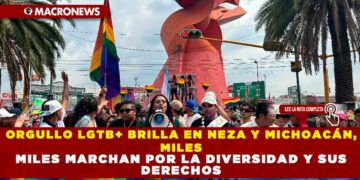 ORGULLO LGTB+ BRILLA EN NEZA Y MICHOACÁN, MILES MARCHAN POR LA DIVERSIDAD Y SUS DERECHOS