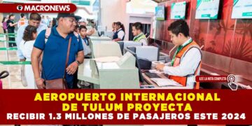 AEROPUERTO INTERNACIONAL DE TULUM PROYECTA RECIBIR 1.3 MILLONES DE PASAJEROS ESTE 2024