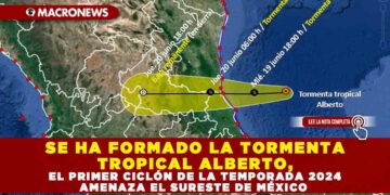 SE HA FORMADO LA TORMENTA TROPICAL ALBERTO, EL PRIMER CICLÓN DE LA TEMPORADA 2024 AMENAZA EL SURESTE DE MÉXICO