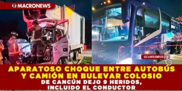 APARATOSO CHOQUE ENTRE AUTOBÚS Y CAMIÓN EN BULEVAR COLOSIO DE CANCÚN DEJO 9 HERIDOS, INCLUIDO EL CONDUCTOR