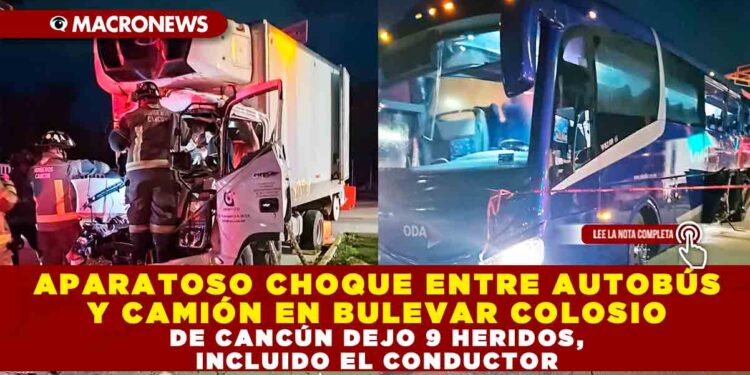 APARATOSO CHOQUE ENTRE AUTOBÚS Y CAMIÓN EN BULEVAR COLOSIO DE CANCÚN DEJO 9 HERIDOS, INCLUIDO EL CONDUCTOR