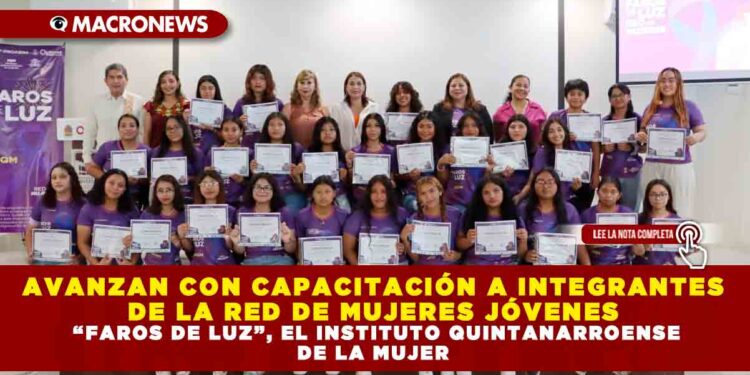 AVANZAN CON CAPACITACIÓN A INTEGRANTES DE LA RED DE MUJERES JÓVENES “FAROS DE LUZ”, EL INSTITUTO QUINTANARROENSE DE LA MUJER